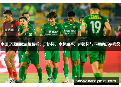 中国足球四冠荣耀解析：足协杯、中超联赛、超级杯与亚冠的历史意义