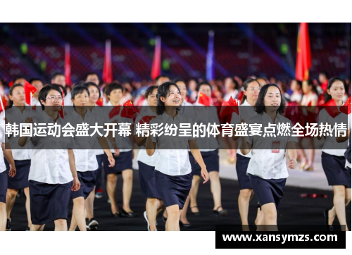 韩国运动会盛大开幕 精彩纷呈的体育盛宴点燃全场热情