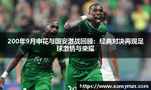 200年9月申花与国安激战回顾：经典对决再现足球激情与荣耀