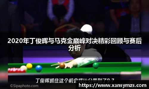 2020年丁俊晖与马克金巅峰对决精彩回顾与赛后分析