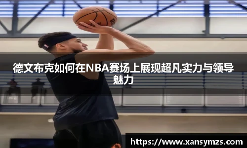 德文布克如何在NBA赛场上展现超凡实力与领导魅力