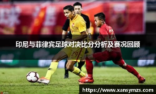 印尼与菲律宾足球对决比分分析及赛况回顾