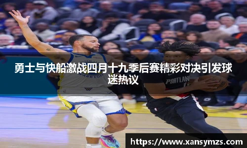 勇士与快船激战四月十九季后赛精彩对决引发球迷热议