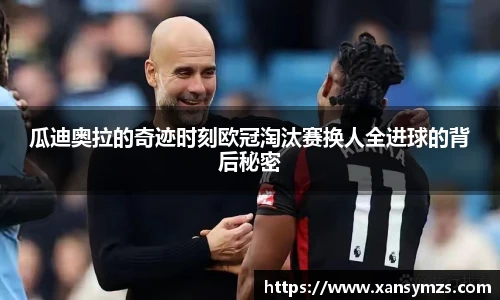 瓜迪奥拉的奇迹时刻欧冠淘汰赛换人全进球的背后秘密