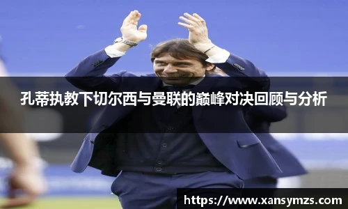 孔蒂执教下切尔西与曼联的巅峰对决回顾与分析